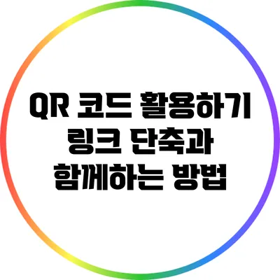 QR 코드 활용하기: 링크 단축과 함께하는 방법