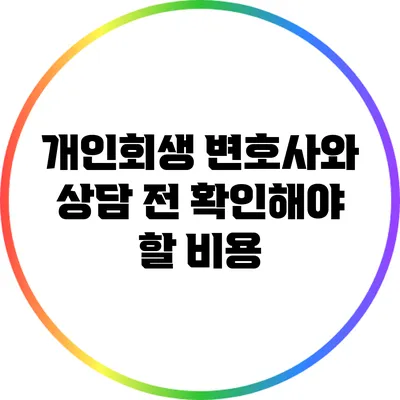 개인회생 변호사와 상담 전 확인해야 할 비용