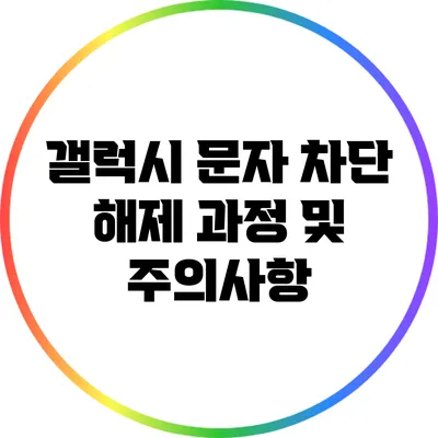 갤럭시 문자 차단 해제: 과정 및 주의사항