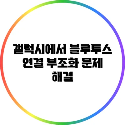 갤럭시에서 블루투스 연결 부조화 문제 해결