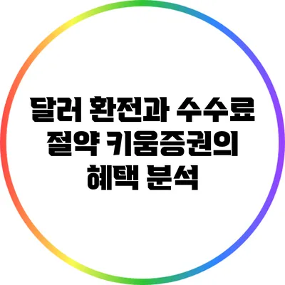 달러 환전과 수수료 절약: 키움증권의 혜택 분석