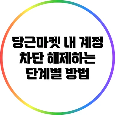 당근마켓 내 계정 차단 해제하는 단계별 방법