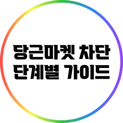 당근마켓 차단: 단계별 가이드