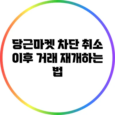 당근마켓 차단 취소 이후 거래 재개하는 법
