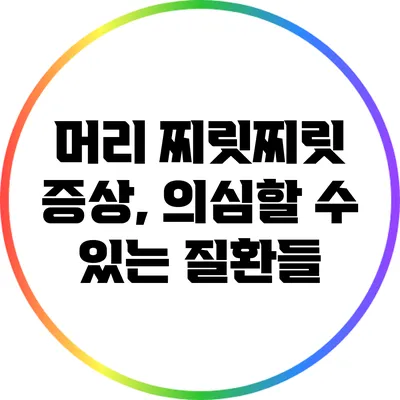 머리 찌릿찌릿 증상, 의심할 수 있는 질환들