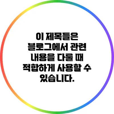 이 제목들은 블로그에서 관련 내용을 다룰 때 적합하게 사용할 수 있습니다.