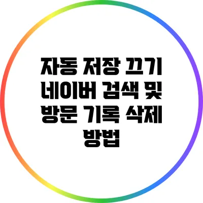 자동 저장 끄기: 네이버 검색 및 방문 기록 삭제 방법