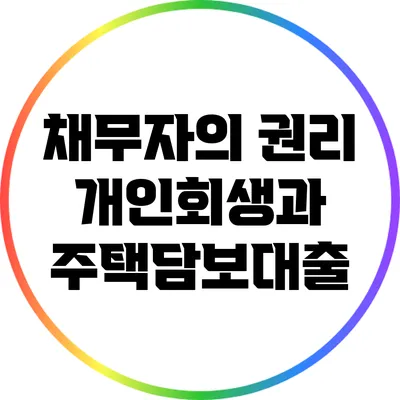 채무자의 권리: 개인회생과 주택담보대출