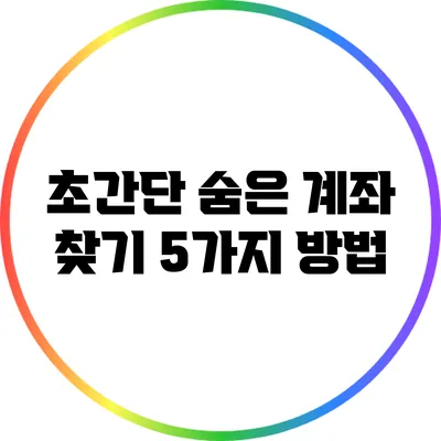 초간단 숨은 계좌 찾기: 5가지 방법