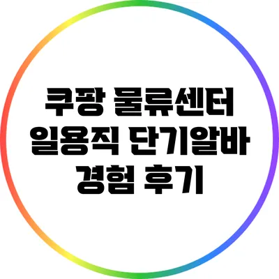 쿠팡 물류센터 일용직 단기알바 경험 후기