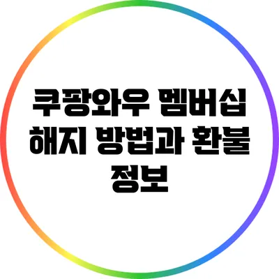 쿠팡와우 멤버십 해지 방법과 환불 정보