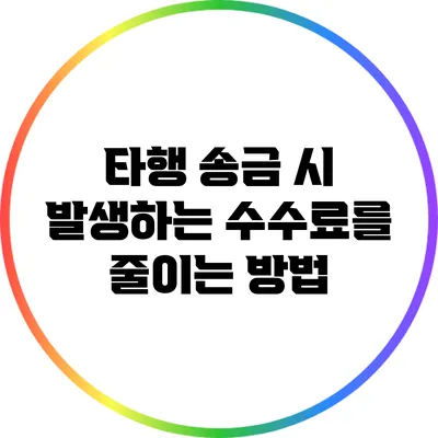 타행 송금 시 발생하는 수수료를 줄이는 방법