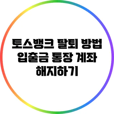 토스뱅크 탈퇴 방법: 입출금 통장 계좌 해지하기