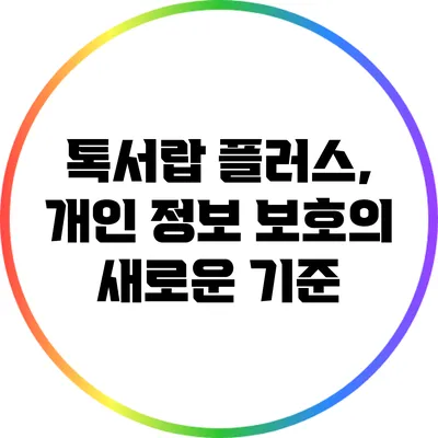 톡서랍 플러스, 개인 정보 보호의 새로운 기준