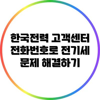 한국전력 고객센터 전화번호로 전기세 문제 해결하기