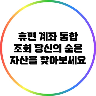 휴면 계좌 통합 조회: 당신의 숨은 자산을 찾아보세요