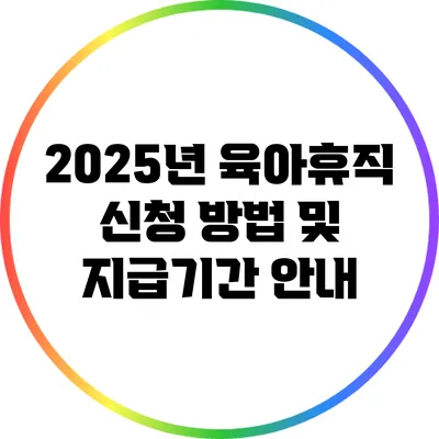 2025년 육아휴직 신청 방법 및 지급기간 안내