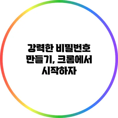 강력한 비밀번호 만들기, 크롬에서 시작하자