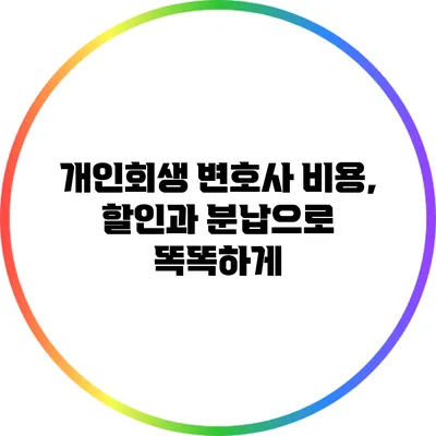 개인회생 변호사 비용, 할인과 분납으로 똑똑하게