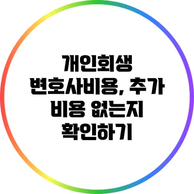 개인회생 변호사비용, 추가 비용 없는지 확인하기