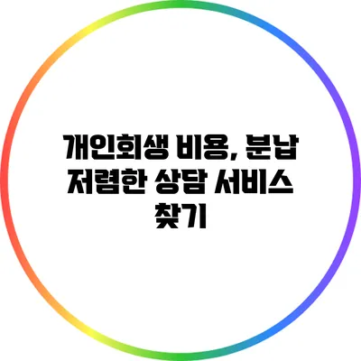 개인회생 비용, 분납 저렴한 상담 서비스 찾기