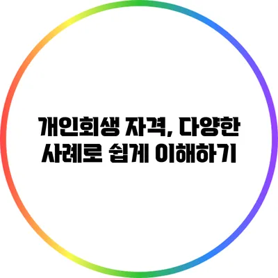 개인회생 자격, 다양한 사례로 쉽게 이해하기