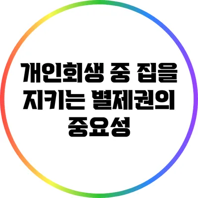 개인회생 중 집을 지키는 별제권의 중요성