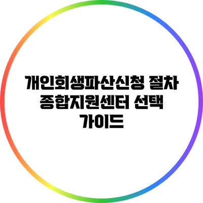 개인회생파산신청 절차: 종합지원센터 선택 가이드