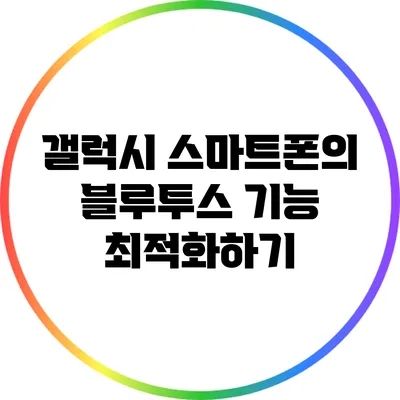 갤럭시 스마트폰의 블루투스 기능 최적화하기