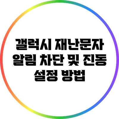 갤럭시 재난문자 알림 차단 및 진동 설정 방법