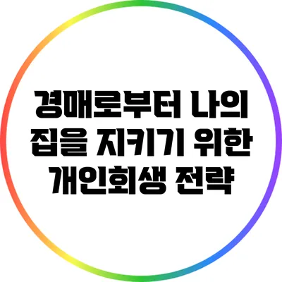 경매로부터 나의 집을 지키기 위한 개인회생 전략
