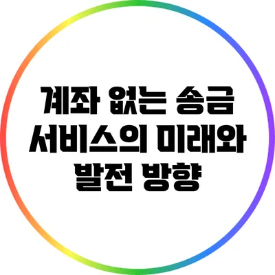 계좌 없는 송금 서비스의 미래와 발전 방향