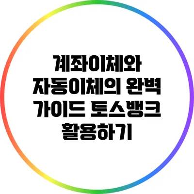 계좌이체와 자동이체의 완벽 가이드: 토스뱅크 활용하기