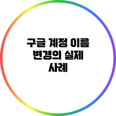 구글 계정 이름 변경의 실제 사례