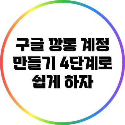 구글 깡통 계정 만들기: 4단계로 쉽게 하자
