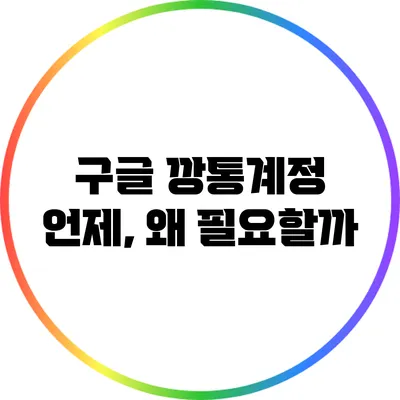 구글 깡통계정: 언제, 왜 필요할까?