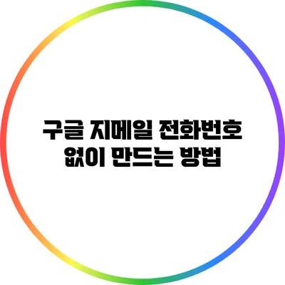 구글 지메일: 전화번호 없이 만드는 방법