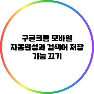 구글크롬 모바일 자동완성과 검색어 저장 기능 끄기