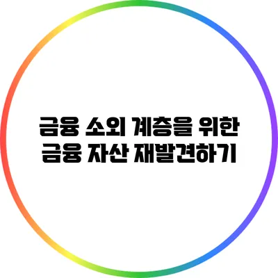 금융 소외 계층을 위한 금융 자산 재발견하기