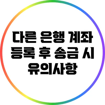 다른 은행 계좌 등록 후 송금 시 유의사항