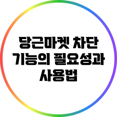 당근마켓 차단 기능의 필요성과 사용법