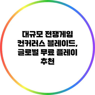 대규모 전쟁게임 컨커러스 블레이드, 글로벌 무료 플레이 추천