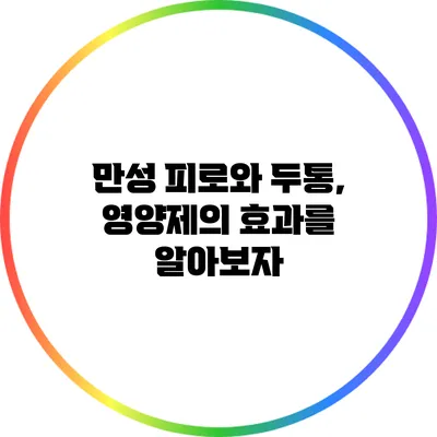 만성 피로와 두통, 영양제의 효과를 알아보자