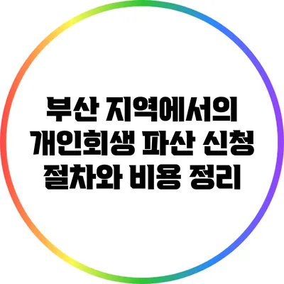 부산 지역에서의 개인회생 파산 신청 절차와 비용 정리