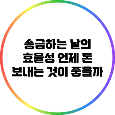 송금하는 날의 효율성: 언제 돈 보내는 것이 좋을까?
