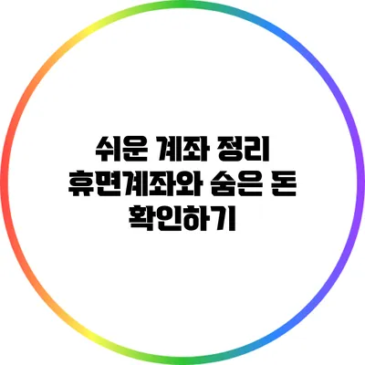 쉬운 계좌 정리: 휴면계좌와 숨은 돈 확인하기