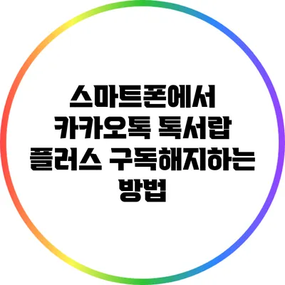 스마트폰에서 카카오톡 톡서랍 플러스 구독해지하는 방법