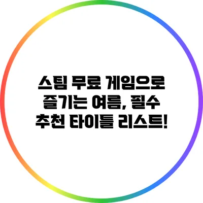 스팀 무료 게임으로 즐기는 여름, 필수 추천 타이틀 리스트!