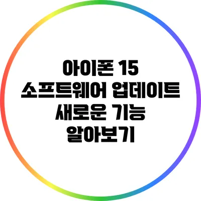 아이폰 15 소프트웨어 업데이트 새로운 기능 알아보기