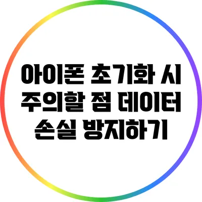아이폰 초기화 시 주의할 점: 데이터 손실 방지하기